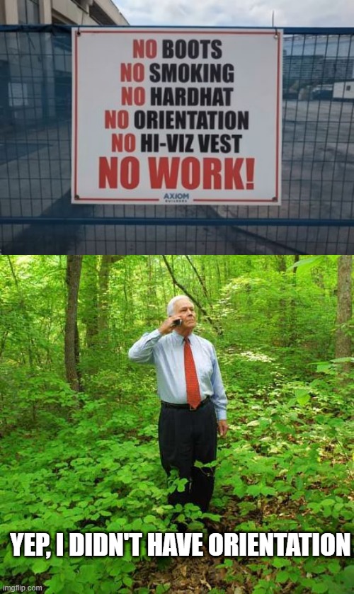 No Work | YEP, I DIDN'T HAVE ORIENTATION | image tagged in lost in the woods | made w/ Imgflip meme maker