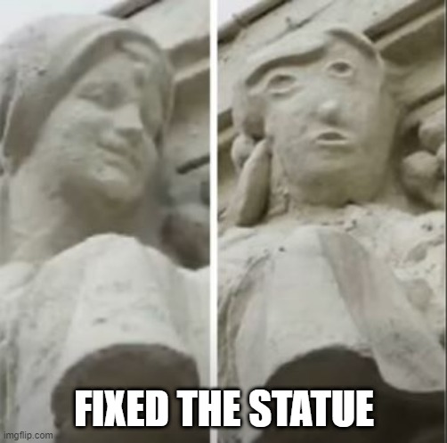 Restored | FIXED THE STATUE | image tagged in you had one job | made w/ Imgflip meme maker