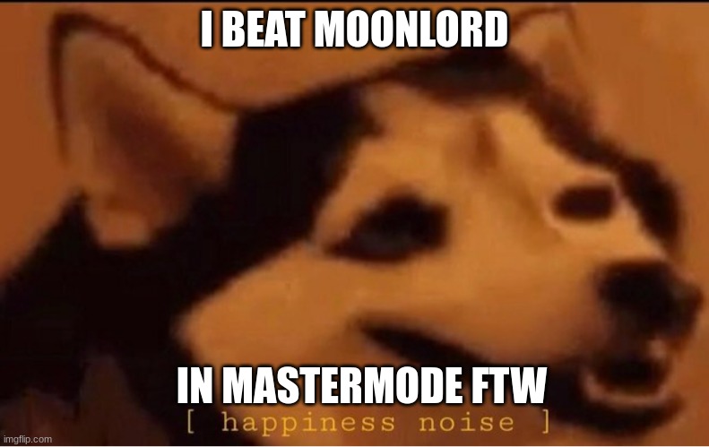 happines noise | I BEAT MOONLORD; IN MASTERMODE FTW | image tagged in happines noise | made w/ Imgflip meme maker