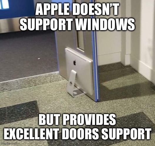Apple supports foors | APPLE DOESN’T SUPPORT WINDOWS; BUT PROVIDES EXCELLENT DOORS SUPPORT | image tagged in apple | made w/ Imgflip meme maker