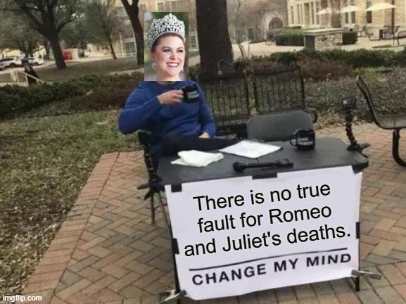 KED Final Exam Prompt | There is no true fault for Romeo and Juliet's deaths. | image tagged in memes,change my mind | made w/ Imgflip meme maker