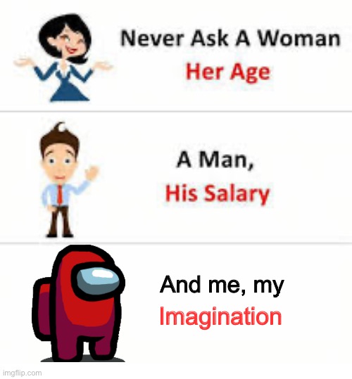 My dreams | And me, my; Imagination | image tagged in never ask a woman her age | made w/ Imgflip meme maker