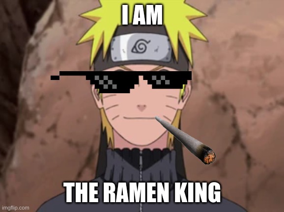 naruto | I AM; THE RAMEN KING | image tagged in anime | made w/ Imgflip meme maker
