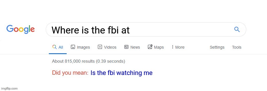 Hmm... | Where is the fbi at; Is the fbi watching me | image tagged in did you mean,fbi | made w/ Imgflip meme maker