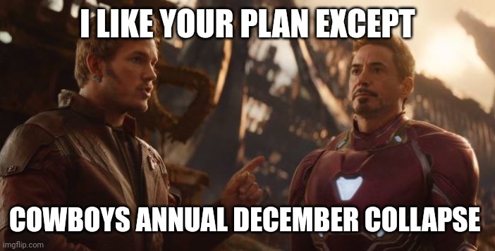 Star Lord Stark | I LIKE YOUR PLAN EXCEPT; COWBOYS ANNUAL DECEMBER COLLAPSE | image tagged in star lord stark | made w/ Imgflip meme maker