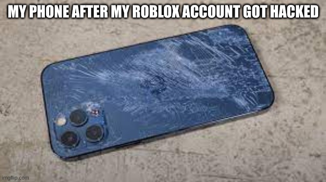 MY PHONE AFTER MY ROBLOX ACCOUNT GOT HACKED | image tagged in rage quit | made w/ Imgflip meme maker