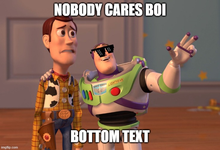 X, X Everywhere | NOBODY CARES BOI; BOTTOM TEXT | image tagged in memes,x x everywhere | made w/ Imgflip meme maker