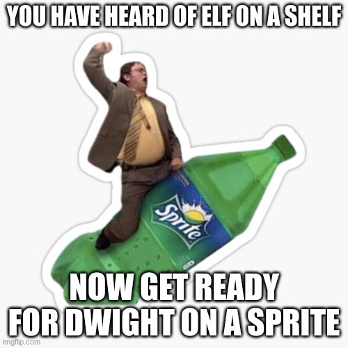 Dwight on a sprite | YOU HAVE HEARD OF ELF ON A SHELF; NOW GET READY FOR DWIGHT ON A SPRITE | image tagged in memes,sprite,the office | made w/ Imgflip meme maker