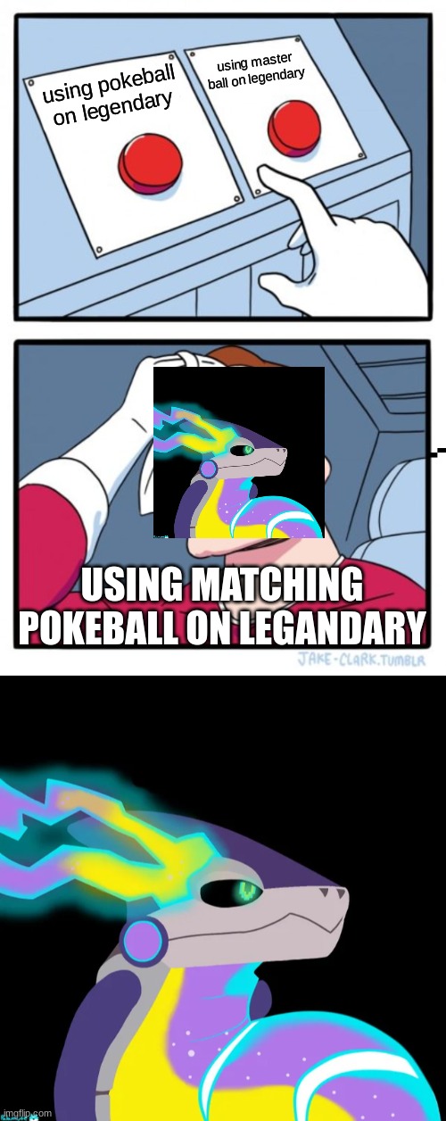 using master ball on legendary; using pokeball on legendary; USING MATCHING POKEBALL ON LEGANDARY | image tagged in memes,two buttons | made w/ Imgflip meme maker