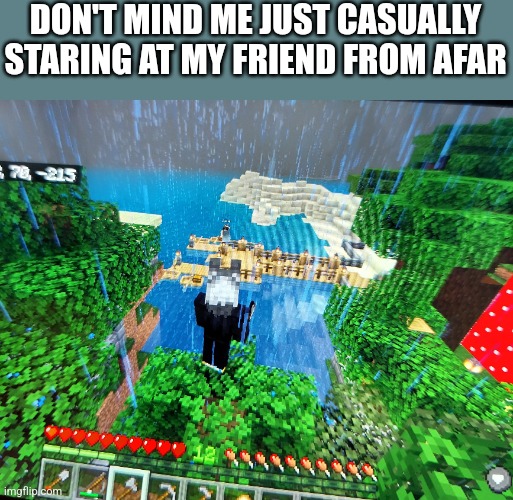 She still hasn't noticed | DON'T MIND ME JUST CASUALLY STARING AT MY FRIEND FROM AFAR | made w/ Imgflip meme maker