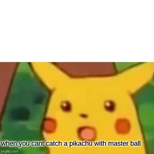 Surprised Pikachu | when you cant catch a pikachu with master ball | image tagged in memes,surprised pikachu | made w/ Imgflip meme maker