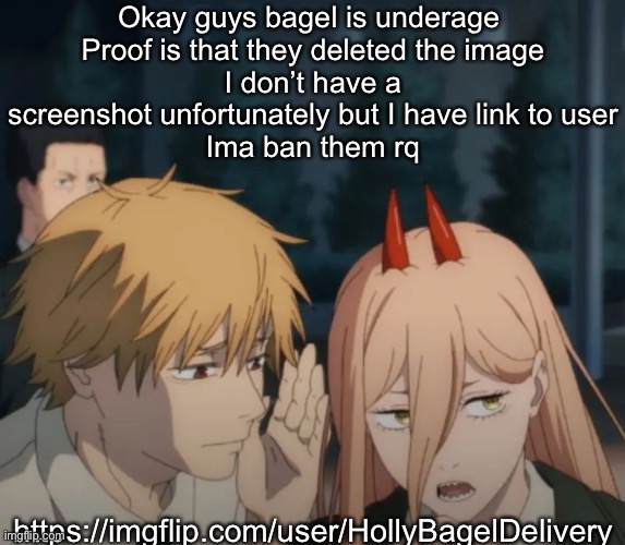 Denji and power | Okay guys bagel is underage 
Proof is that they deleted the image
I don’t have a screenshot unfortunately but I have link to user
Ima ban them rq; https://imgflip.com/user/HollyBagelDelivery | image tagged in denji and power | made w/ Imgflip meme maker