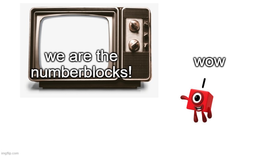 Numberblock 1 watching tv | we are the numberblocks! wow | image tagged in numberblock 1 watching tv | made w/ Imgflip meme maker