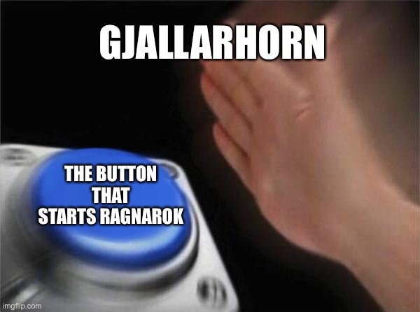 Blank Nut Button Meme | GJALLARHORN; THE BUTTON THAT STARTS RAGNAROK | image tagged in memes,blank nut button | made w/ Imgflip meme maker