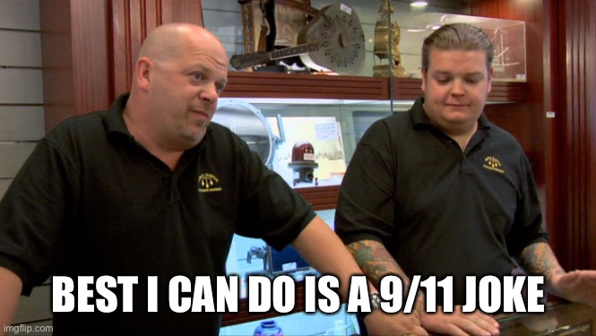 Pawn Stars Best I Can Do | BEST I CAN DO IS A 9/11 JOKE | image tagged in pawn stars best i can do | made w/ Imgflip meme maker