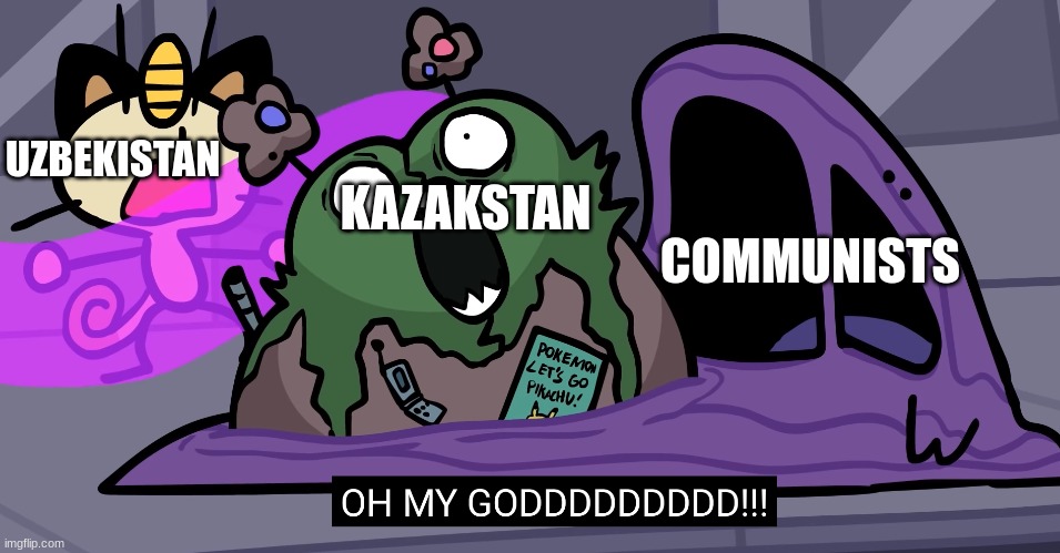 ... | UZBEKISTAN; KAZAKSTAN; COMMUNISTS | image tagged in oh my goddddddddd | made w/ Imgflip meme maker