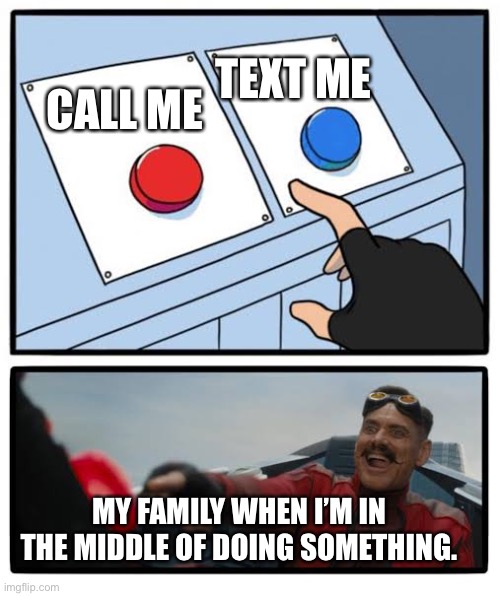 Gen Z First World Problems | TEXT ME; CALL ME; MY FAMILY WHEN I’M IN THE MIDDLE OF DOING SOMETHING. | image tagged in red and blue button,texting,calling,family | made w/ Imgflip meme maker