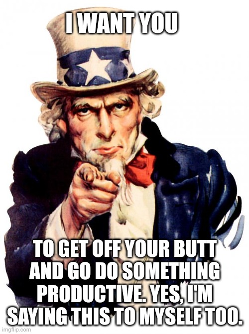 Lets all touch grass. | I WANT YOU; TO GET OFF YOUR BUTT AND GO DO SOMETHING PRODUCTIVE. YES, I'M SAYING THIS TO MYSELF TOO. | image tagged in memes,uncle sam,productivity,touch,grass | made w/ Imgflip meme maker
