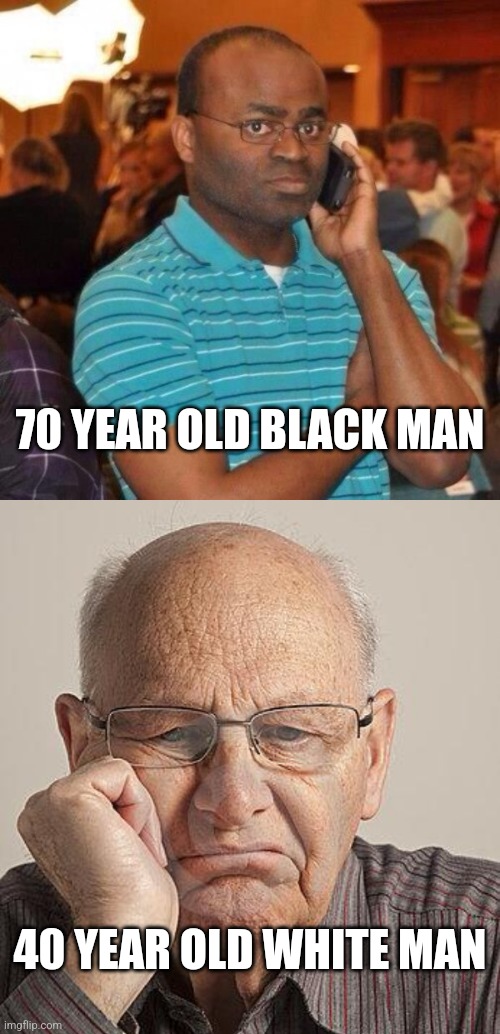 White privalege seems to be more case by case rather than across the board... who wants this trait? Anyone? |  70 YEAR OLD BLACK MAN; 40 YEAR OLD WHITE MAN | image tagged in successful black man,white man,aging,not sure if,think about it,old | made w/ Imgflip meme maker