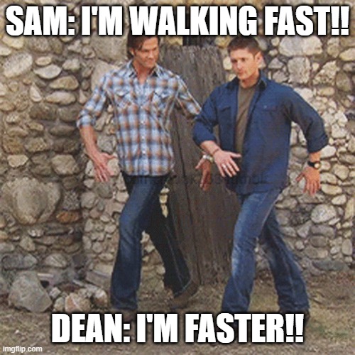 SAM: I'M WALKING FAST!! DEAN: I'M FASTER!! | made w/ Imgflip meme maker