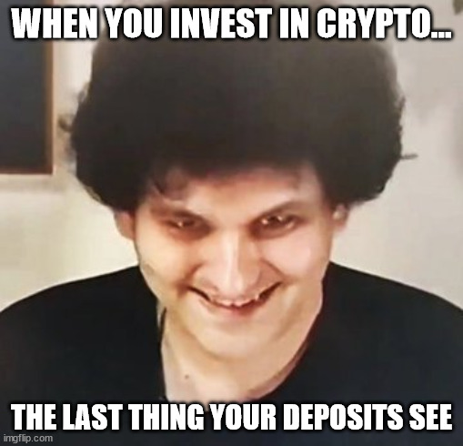 Sam Bankrupt-Fried | WHEN YOU INVEST IN CRYPTO... THE LAST THING YOUR DEPOSITS SEE | image tagged in ukraine,cryptocurrency,maxine waters,aoc,invest | made w/ Imgflip meme maker