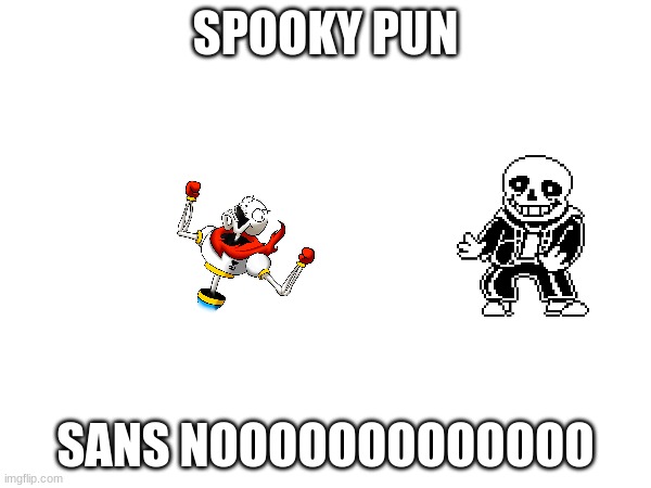 not another pun!!! | SPOOKY PUN; SANS NOOOOOOOOOOOOO | image tagged in memes | made w/ Imgflip meme maker