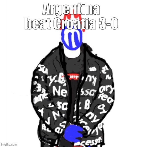 Soul Drip | Argentina beat Croatia 3-0 | image tagged in soul drip | made w/ Imgflip meme maker