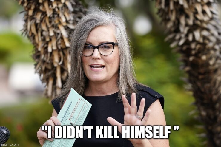 Judge orders court appearance | "I DIDN'T KILL HIMSELF " | image tagged in katie hobbs | made w/ Imgflip meme maker