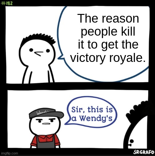 Sir this is a wendys | The reason people kill it to get the victory royale. | image tagged in sir this is a wendys | made w/ Imgflip meme maker