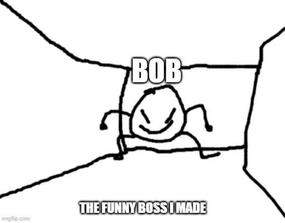 eh i made this template you can use it | BOB; THE FUNNY BOSS I MADE | image tagged in bob in the hall | made w/ Imgflip meme maker