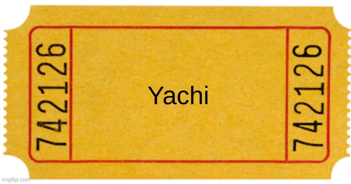 ticket | Yachi | image tagged in ticket | made w/ Imgflip meme maker