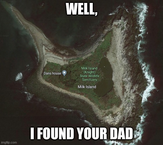 their he is | WELL, I FOUND YOUR DAD | image tagged in milk | made w/ Imgflip meme maker