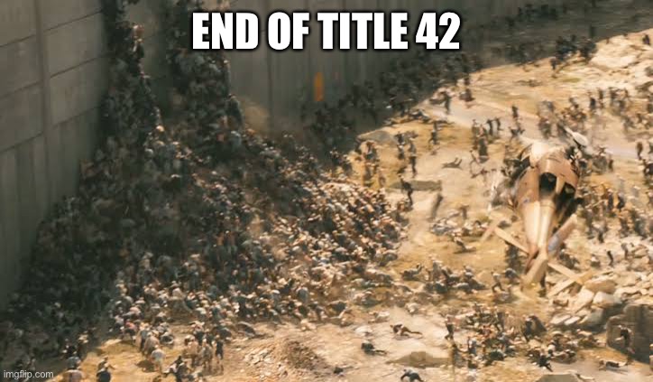 Massive surge arriving with end of Title 42 |  END OF TITLE 42 | image tagged in world war z horde,title 42,illegal immigration,border,surge | made w/ Imgflip meme maker
