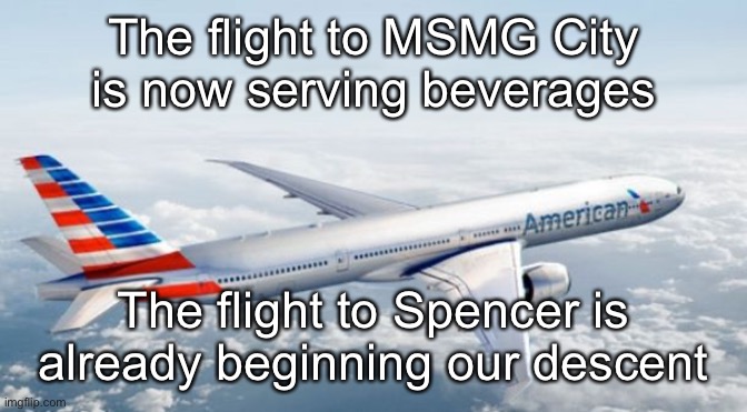 American Airlines Jet | The flight to MSMG City is now serving beverages; The flight to Spencer is already beginning our descent | image tagged in american airlines jet | made w/ Imgflip meme maker