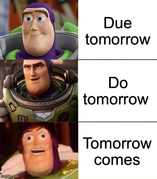 Huh? Why are you reading this title | Due tomorrow; Do tomorrow; Tomorrow comes | image tagged in better best blurst lightyear edition | made w/ Imgflip meme maker