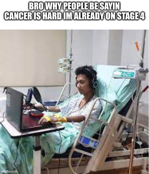 Like bro its so easy | BRO WHY PEOPLE BE SAYIN CANCER IS HARD IM ALREADY ON STAGE 4 | image tagged in cancer,is,a,bird | made w/ Imgflip meme maker