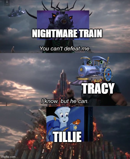 The Little Engine That Could Meme | NIGHTMARE TRAIN; TRACY; TILLIE | image tagged in you can't defeat me | made w/ Imgflip meme maker