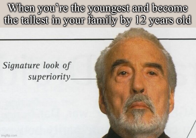 Count Dooku Signature look of superiority | When you’re the youngest and become the tallest in your family by 12 years old | image tagged in count dooku signature look of superiority,tall,short,i see no god up here other than me | made w/ Imgflip meme maker