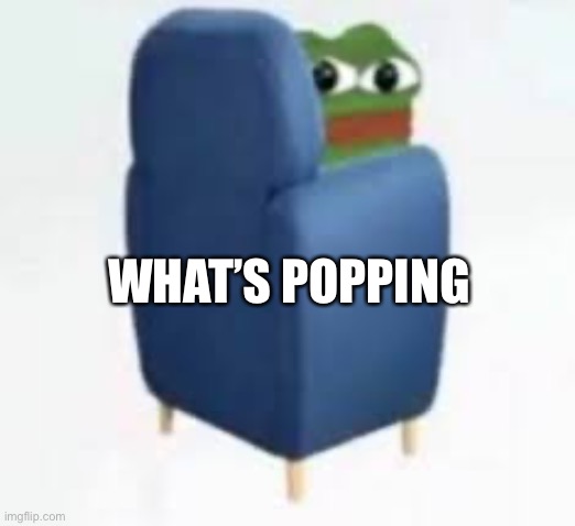 What’s up | WHAT’S POPPING | image tagged in wtf you looking at | made w/ Imgflip meme maker