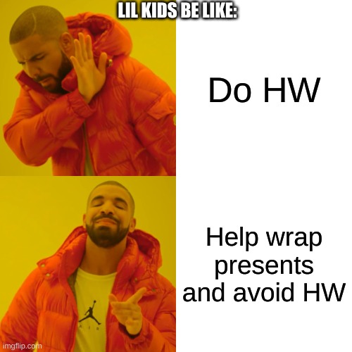 Lil kids be like: | LIL KIDS BE LIKE:; Do HW; Help wrap presents and avoid HW | image tagged in memes,drake hotline bling,christmas presents,homework | made w/ Imgflip meme maker