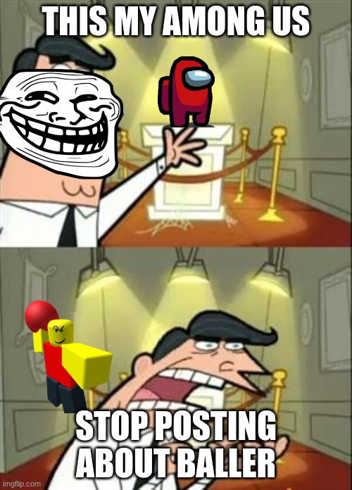 This Is Where I'd Put My Trophy If I Had One Meme | THIS MY AMONG US; STOP POSTING ABOUT BALLER | image tagged in memes,this is where i'd put my trophy if i had one | made w/ Imgflip meme maker