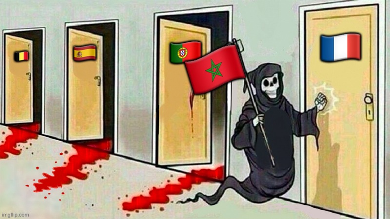 Morocco semi finals | 🇵🇹; 🇫🇷; 🇪🇸; 🇧🇪; 🇲🇦 | image tagged in death knocking at the door | made w/ Imgflip meme maker