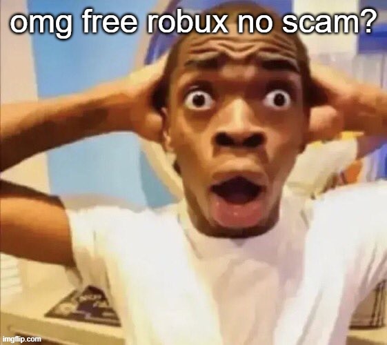free robux | omg free robux no scam? | image tagged in in shock,free robux | made w/ Imgflip meme maker