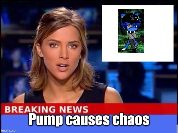 Breaking News | Pump causes chaos | image tagged in breaking news | made w/ Imgflip meme maker
