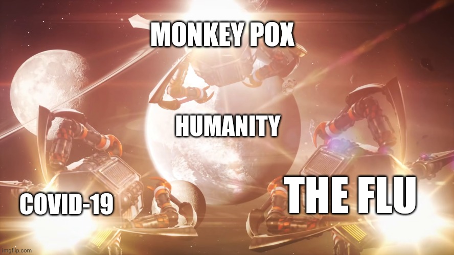 Murder drone pods | MONKEY POX; HUMANITY; COVID-19; THE FLU | image tagged in murder drone pods | made w/ Imgflip meme maker