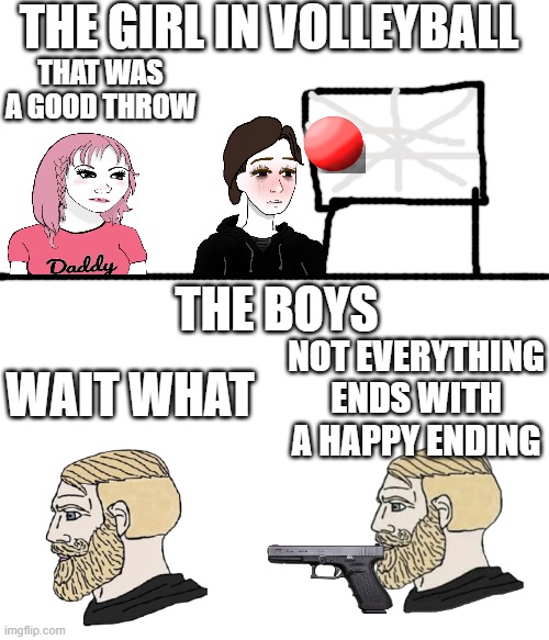volley ball | THE GIRL IN VOLLEYBALL; THAT WAS A GOOD THROW; THE BOYS; WAIT WHAT; NOT EVERYTHING ENDS WITH A HAPPY ENDING | image tagged in boys vs girls,girls vs boys,fun,im bored,so true | made w/ Imgflip meme maker