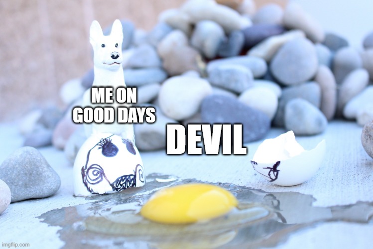 ME ON GOOD DAYS; DEVIL | image tagged in devil,today was a good day | made w/ Imgflip meme maker