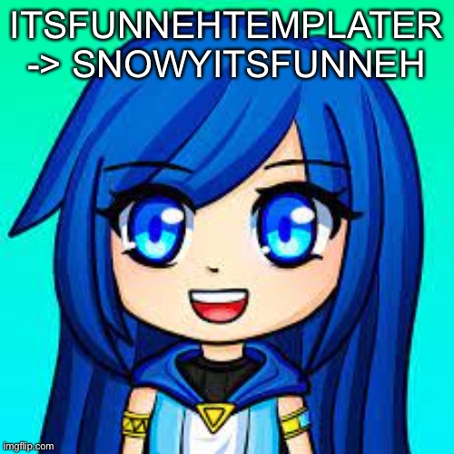 Changed my username | ITSFUNNEHTEMPLATER -> SNOWYITSFUNNEH | image tagged in itsfunneh | made w/ Imgflip meme maker