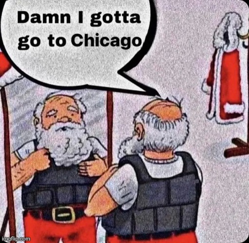 All I want for Christmas is Body Armor | image tagged in santa naughty list,chicago,crime,always has been,organized | made w/ Imgflip meme maker
