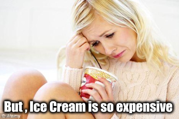 crying woman eating ice cream | But , Ice Cream is so expensive | image tagged in crying woman eating ice cream | made w/ Imgflip meme maker